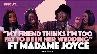 "My Friend Thinks I'm Too Fat To Be In Her Wedding" ft MADAME JOYCE - EP. 222 | The Uncut Podcast