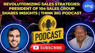 Revolutionizing Sales Strategies: President of 104 Sales Group Shares Insights | Think Big Podcast