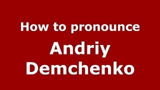 How to pronounce Andriy Demchenko (Russian/Russia)  - PronounceNames.com