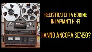 REGISTRATORI A BOBINE IN IMPIANTI HI-FI: hanno ancora senso?