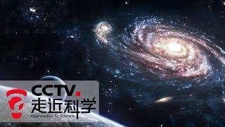 《走近科学》 科技的力量 第五集 宇宙——一起揭开宇宙的神秘面纱 20190110 | CCTV走近科学官方频道