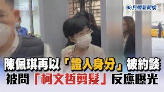 快新聞／陳佩琪再以「證人身分」被約談　被問「柯文哲剪髮」反應曝光－民視新聞