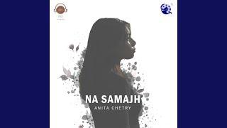 Na Samajh (feat. Anita Chetry)