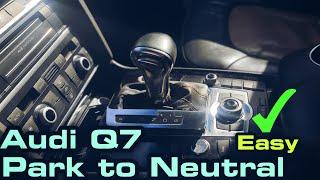 Audi q7 how to neutral manually  ( park to neutral).