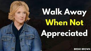 Walk Away When Not Appreciated: Brené Brown’s Guide to Choosing Yourself First