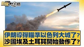 伊朗導彈瞄準以色列大城了？沙國埃及土耳其開始動作了？【新聞大白話】20241022-6｜帥化民 賴岳謙 苑舉正