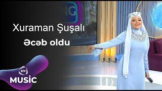 Xuraman Şuşalı - Əcəb oldu