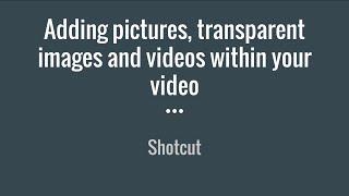 Shotcut Tutorial: Adding Pictures, Transparent Images, and Videos within Your Video