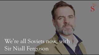 We're all Soviets now, with Sir Niall Ferguson