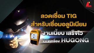 ลวดเชื่อม TIG สำหรับงานเชื่อมอลูมิเนียม ด้วยเครื่อง Tig AC/DC HUGONG WAVE 315D