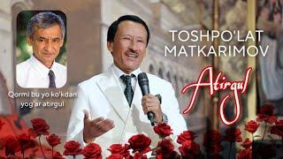 Toshpo’lat Matkarimov - Atirgul | Тошпўлат Маткаримов - Атиргул