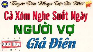 Quá HAY! Hàng xóm nghe suốt ngày : " NGƯỜI VỢ GIẢ ĐIÊN " Full Kể chuyện thực tế đời thực việt nam
