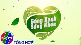 Sống xanh sống khỏe - Kỳ 22: Sống xanh và tránh lạm dụng thuốc