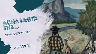 Acha Lagta Tha - Ganeshsingh Rathore (A Song of her Memories) | Lyric Video