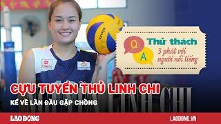 Cựu tuyển thủ bóng chuyền Linh Chi kể về lần đầu gặp chồng | Báo Lao Động