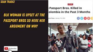 BLK WOMAN IS UPSET AT THE PASSPORT BROS SO HERE HER ARGUMENT ON WHY