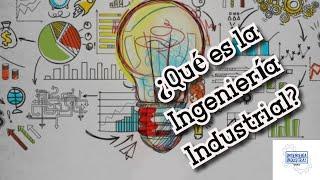 ¿QUÉ ES LA INGENIERÍA INDUSTRIAL?