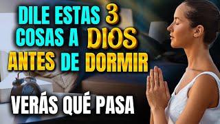 DILE ESTAS 3 COSAS A DIOS ANTES DE DORMIR - VERÁS QUÉ PASA 