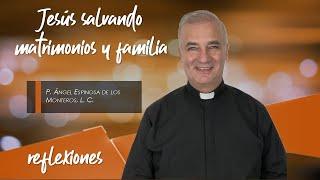 Jesús salvando matrimonios y familia - Padre Ángel Espinosa de los Monteros
