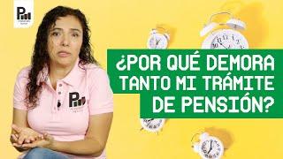 ¿Por qué demora mi trámite de pensión?