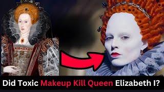 Did Toxic Makeup Kill Queen Elizabeth I? The Shocking Truth About Her Beauty Secrets"