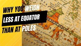 Why you weigh less at the equator than at the poles?