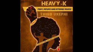 HEAVY-K ft Mpumi & Ntombi Music - THIXO UKEPHI