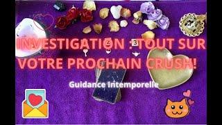 INVESTIGATION : TOUT SUR VOTRE PROCHAIN CRUSH! Guidance intemporelle & sentimentale