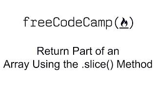 Return Part of an Array Using the slice Method - Functional Programming - Free Code Camp