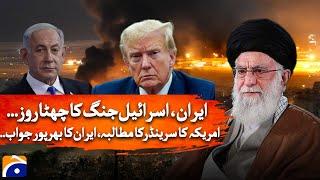 Sixth day of Iran-Israel war | America demands surrender | Iran's strong response | Geo News