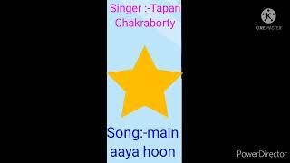 song main aaya hoon, singer Tapan chakraborty