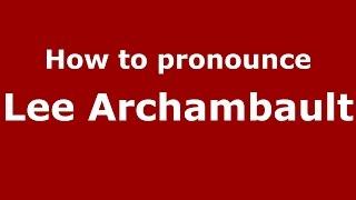 How to pronounce Lee Archambault (American English/US)  - PronounceNames.com