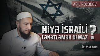 Niyə İsraili lənətləmək olmaz? Adil Rəcəbov l ixlasla.com