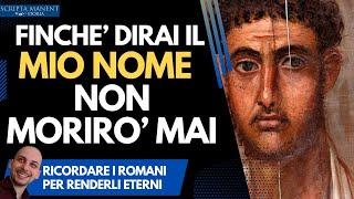 Finchè dirai il mio nome non morirò mai: gli antichi romani diventano eterni