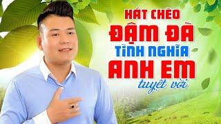 [Hát Chèo] ĐẬM ĐÀ TÌNH NGHĨA ANH EM - Bài hát chèo quá ý nghĩa và sâu sắc