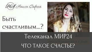 Что такое СЧАСТЬЕ? Как быть счастливым? Наиля Сафина на телеканале МИР24