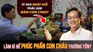 Vì sao Ngày Giỗ phải làm Mâm cúng? Làm gì để Phúc phần Con cháu được Trường tồn? PTTN