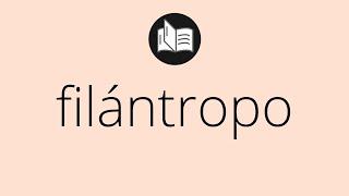 Que significa FILÁNTROPO • filántropo SIGNIFICADO • filántropo DEFINICIÓN • Que es FILÁNTROPO