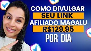 Como Divulgar seu link de Afiliado Magalu e Ganhar R$129,95 por dia   (Passo a Passo Completo 2023)