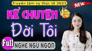 Tâm sự lấy đi nhiều nước mắt: Kể Chuyện Đời Tôi - Full Tiểu thuyết đêm khuya ngủ ngon #mcthuhue kể