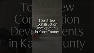 Top 3 New Construction Developments in Kane County