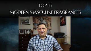 Top 15 Modern Masculine Fragrances Episode# 501