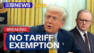 Trump rules out Australian tariff exemption | 9 News Australia