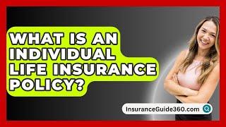 What Is An Individual Life Insurance Policy? -  InsuranceGuide360.com