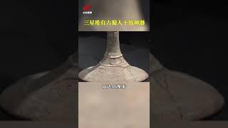 三星堆有古蜀人干饭神器 | 中华国宝