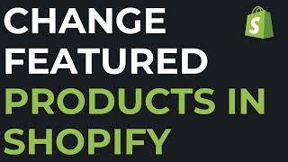 How to Change Featured Products on Shopify | Edit Shopify Featured Products