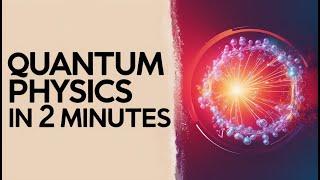 Quantum Physics in 2 Minutes