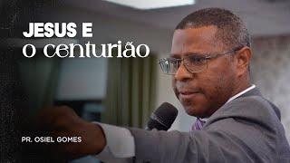 JESUS E O CENTURIÃO- PR. OSIEL GOMES