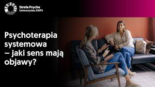 Psychoterapia systemowa – jaki sens mają objawy? - dr Anna Kubiak, dr Aleksandra Dopierała