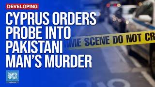 Cyprus Orders Probe Into Pakistani Man’s Murder | Dawn News English